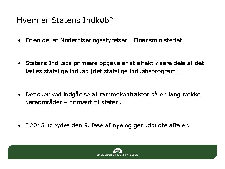 Hvem er Statens Indkøb? • Er en del af Moderniseringsstyrelsen i Finansministeriet. • Statens