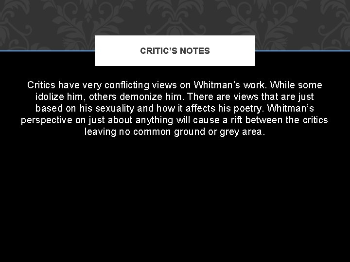 CRITIC’S NOTES Critics have very conflicting views on Whitman’s work. While some idolize him,