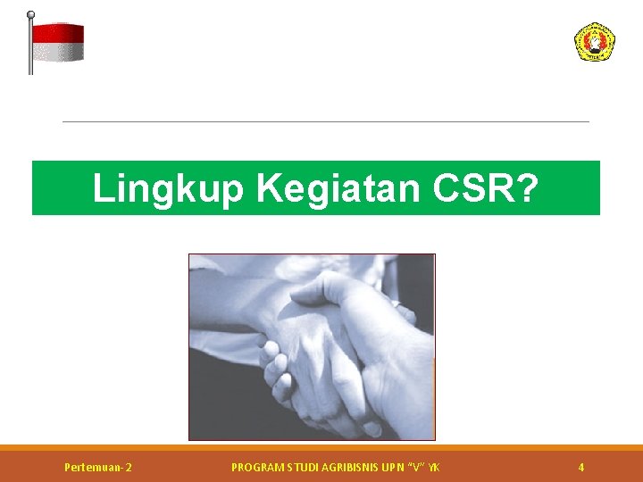 Lingkup Kegiatan CSR? Kerja bakti perbaikan jalan Pertemuan-2 PROGRAM STUDI AGRIBISNIS UPN “V” YK