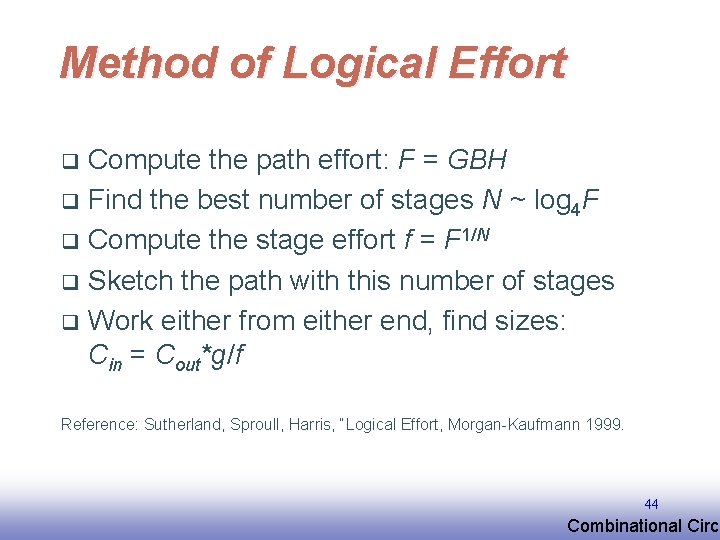 Method of Logical Effort Compute the path effort: F = GBH q Find the