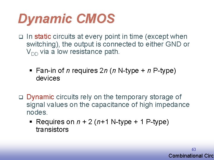 Dynamic CMOS q In static circuits at every point in time (except when switching),