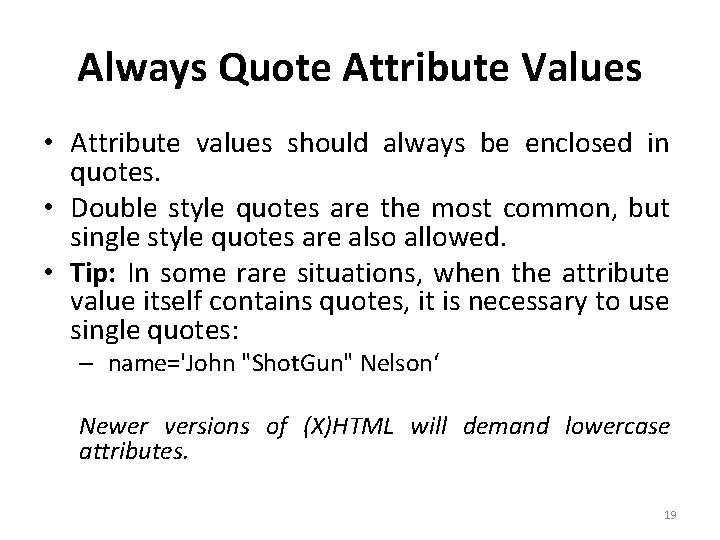 Always Quote Attribute Values • Attribute values should always be enclosed in quotes. • Always Quote Attribute Values • Attribute values should always be enclosed in quotes. •