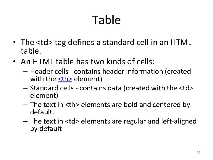 Table • The <td> tag defines a standard cell in an HTML table. •