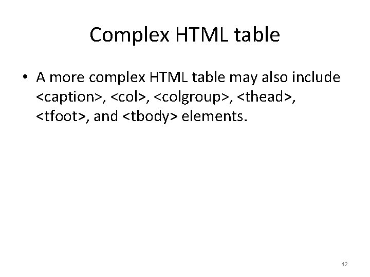 Complex HTML table • A more complex HTML table may also include <caption>, <colgroup>, Complex HTML table • A more complex HTML table may also include <caption>, <colgroup>,