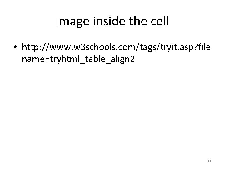 Image inside the cell • http: //www. w 3 schools. com/tags/tryit. asp? file name=tryhtml_table_align