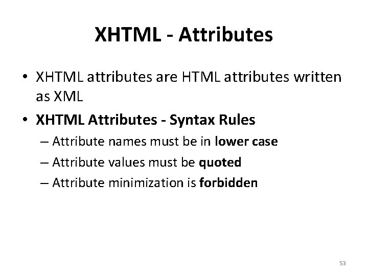 XHTML - Attributes • XHTML attributes are HTML attributes written as XML • XHTML XHTML - Attributes • XHTML attributes are HTML attributes written as XML • XHTML