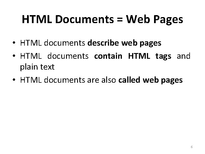 HTML Documents = Web Pages • HTML documents describe web pages • HTML documents