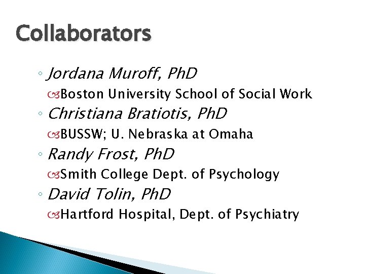 Collaborators ◦ Jordana Muroff, Ph. D Boston University School of Social Work ◦ Christiana