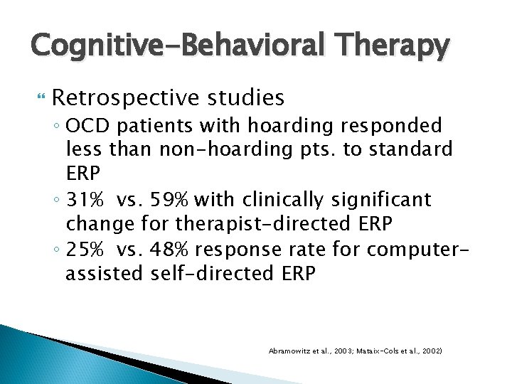 Cognitive-Behavioral Therapy Retrospective studies ◦ OCD patients with hoarding responded less than non-hoarding pts.