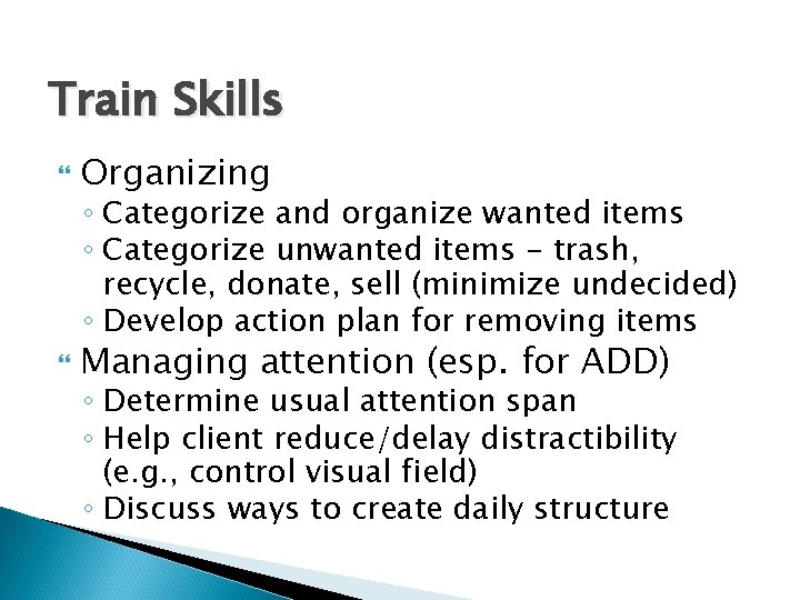 Train Skills Organizing Managing attention (esp. for ADD) ◦ Categorize and organize wanted items