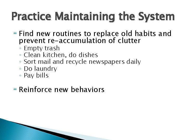 Practice Maintaining the System Find new routines to replace old habits and prevent re-accumulation