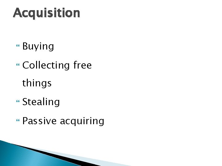 Acquisition Buying Collecting free things Stealing Passive acquiring 