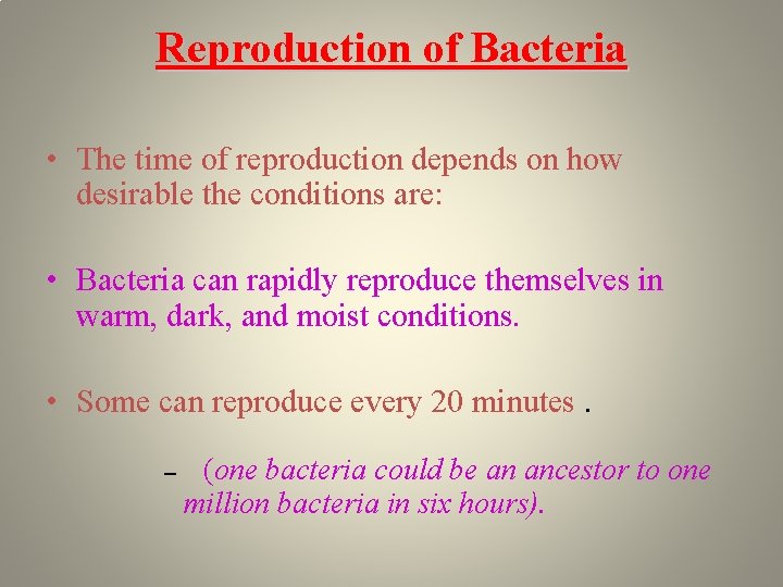 Reproduction of Bacteria • The time of reproduction depends on how desirable the conditions