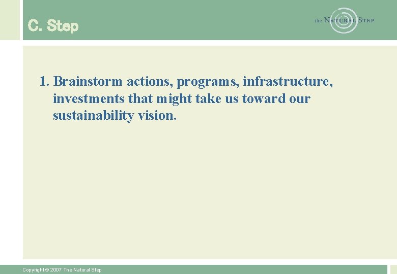 C. Step 1. Brainstorm actions, programs, infrastructure, investments that might take us toward our