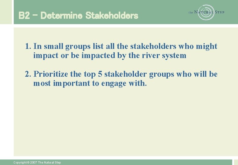 B 2 – Determine Stakeholders 1. In small groups list all the stakeholders who
