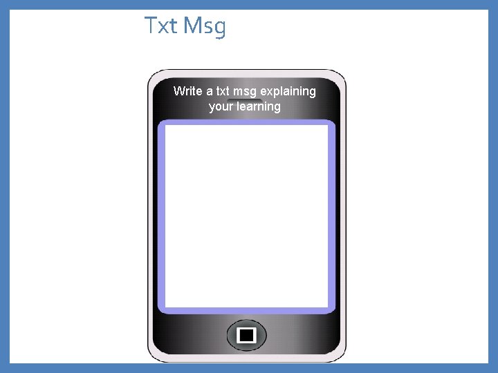 Txt Msg Write a txt msg explaining your learning 