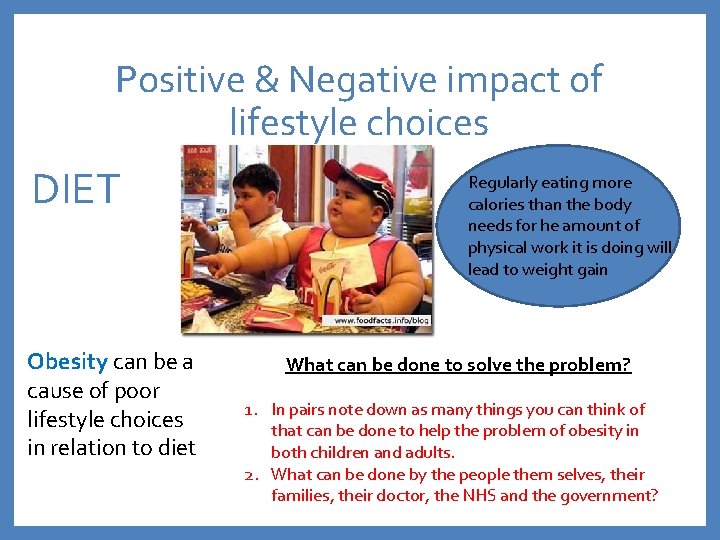 Positive & Negative impact of lifestyle choices DIET Obesity can be a cause of