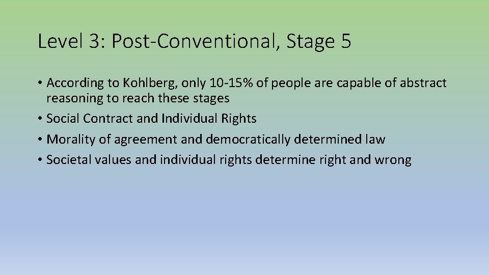 Level 3: Post-Conventional, Stage 5 • According to Kohlberg, only 10 -15% of people