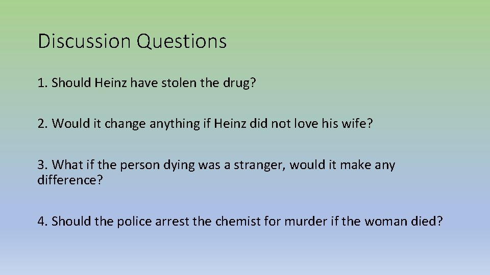 Discussion Questions 1. Should Heinz have stolen the drug? 2. Would it change anything