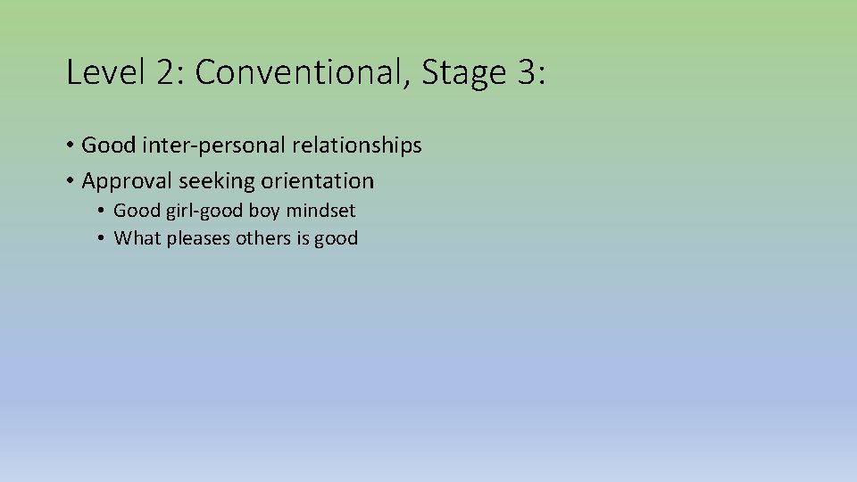 Level 2: Conventional, Stage 3: • Good inter-personal relationships • Approval seeking orientation •