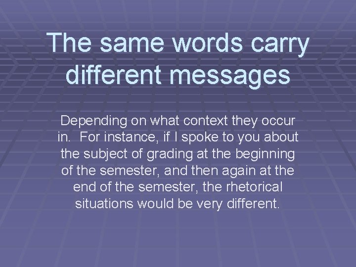 The same words carry different messages Depending on what context they occur in. For