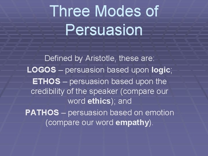 Three Modes of Persuasion Defined by Aristotle, these are: LOGOS – persuasion based upon