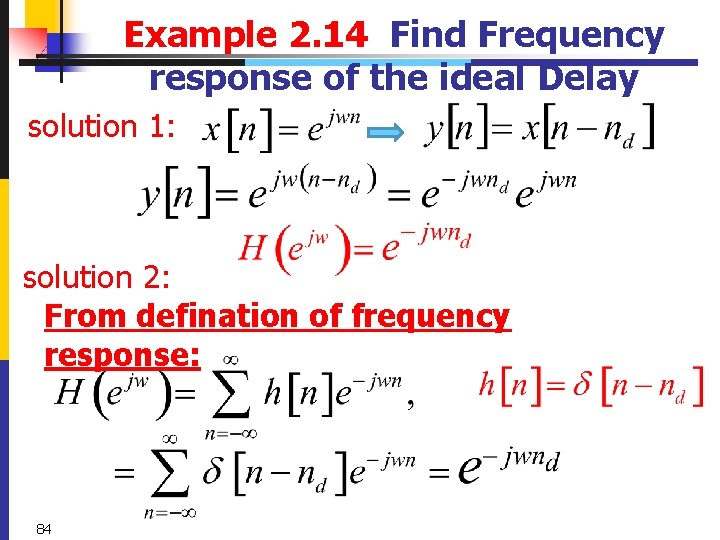 Example 2. 14 Find Frequency response of the ideal Delay solution 1: solution 2: