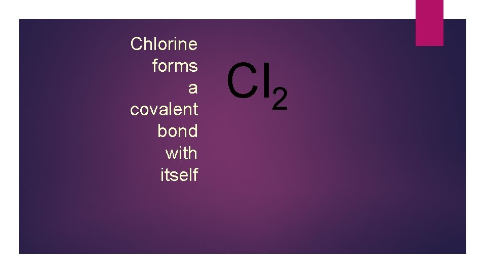 Chlorine forms a covalent bond with itself Cl 2 