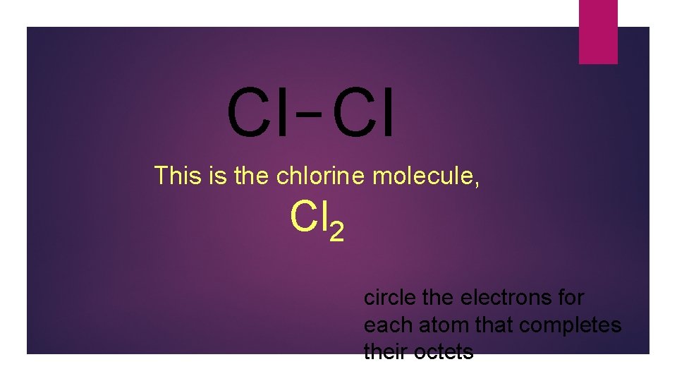 Cl Cl This is the chlorine molecule, Cl 2 circle the electrons for each