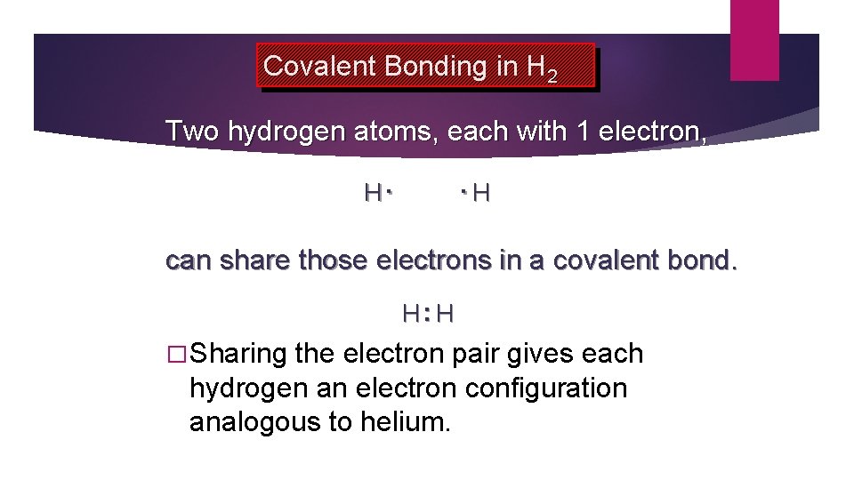 Covalent Bonding in H 2 Two hydrogen atoms, each with 1 electron, H. .