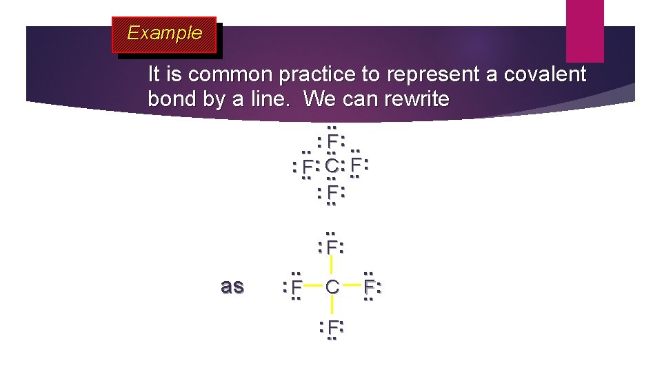 Example It is common practice to represent a covalent bond by a line. We