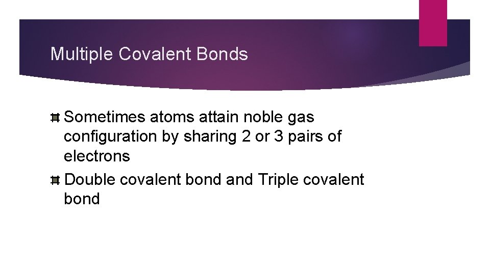 Multiple Covalent Bonds Sometimes atoms attain noble gas configuration by sharing 2 or 3