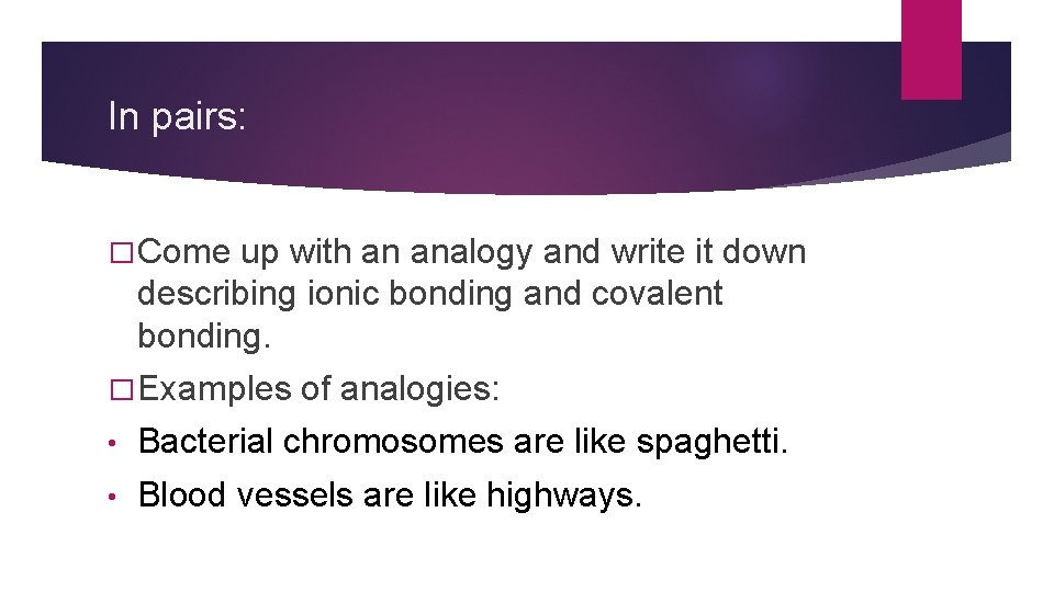 In pairs: � Come up with an analogy and write it down describing ionic