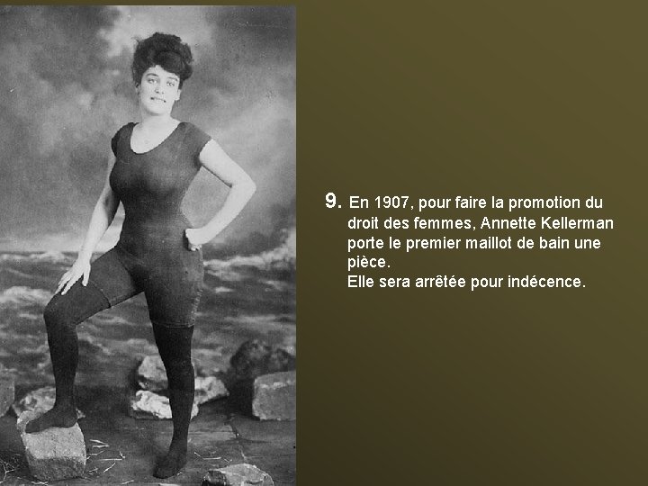 9. En 1907, pour faire la promotion du droit des femmes, Annette Kellerman porte