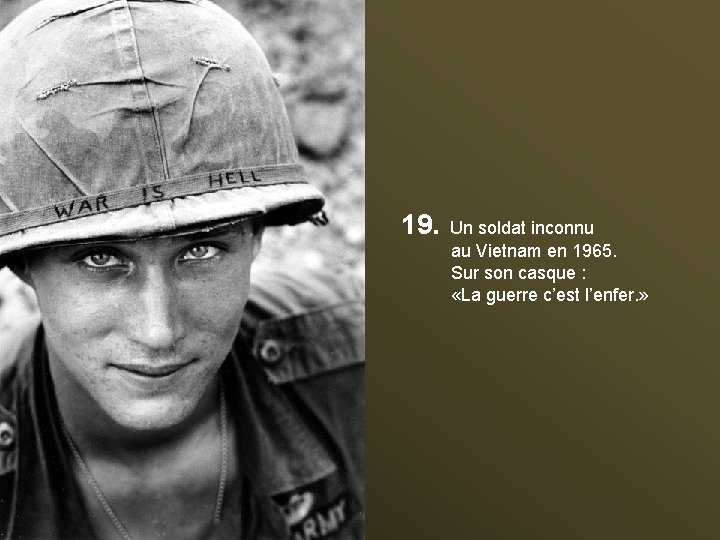 19. Un soldat inconnu au Vietnam en 1965. Sur son casque : «La guerre