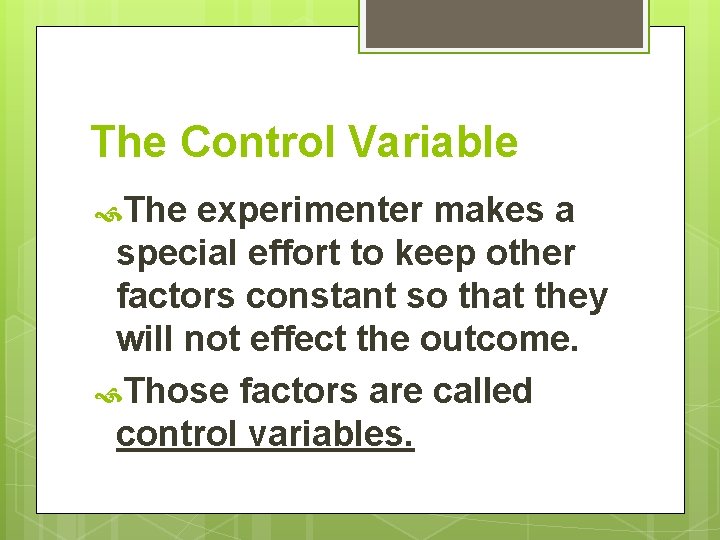 The Control Variable The experimenter makes a special effort to keep other factors constant