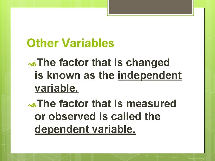Other Variables The factor that is changed is known as the independent variable. The