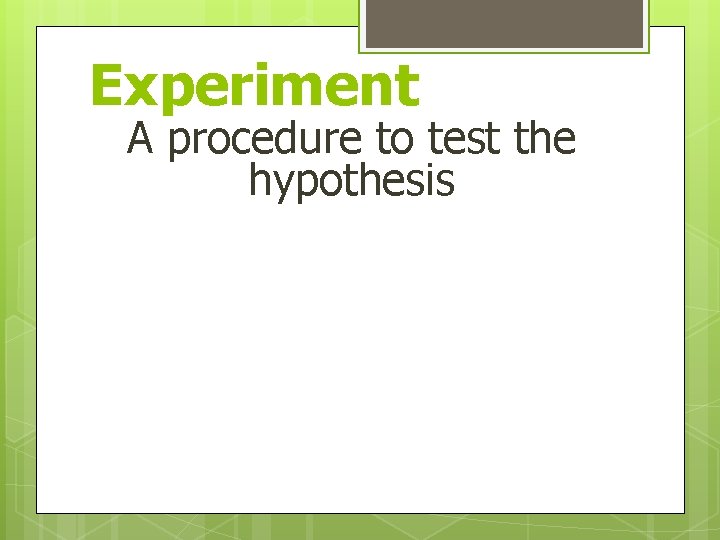 Experiment A procedure to test the hypothesis 