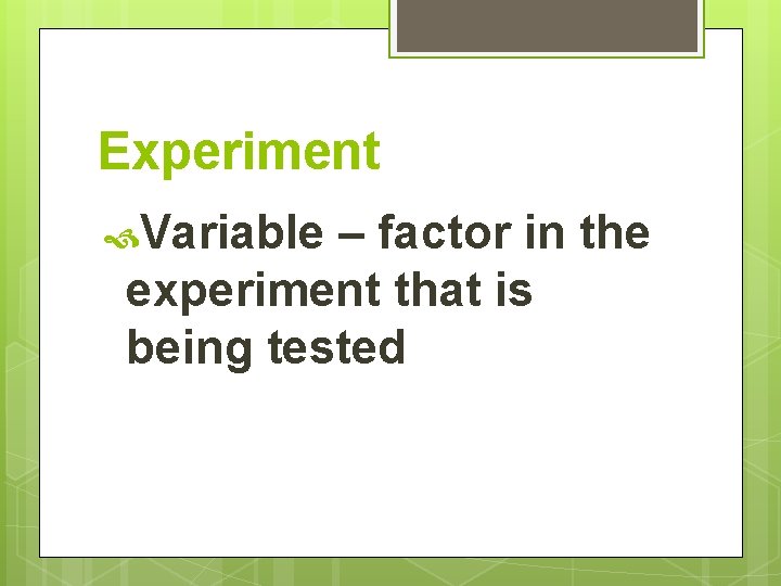 Experiment Variable – factor in the experiment that is being tested 