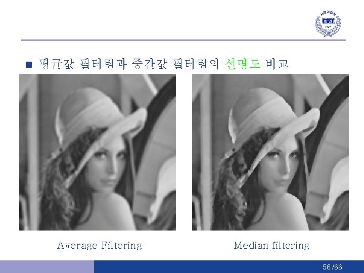 n 평균값 필터링과 중간값 필터링의 선명도 비교 Average Filtering Median filtering 56 /66 