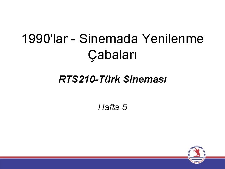 1990'lar - Sinemada Yenilenme Çabaları RTS 210 -Türk Sineması Hafta-5 