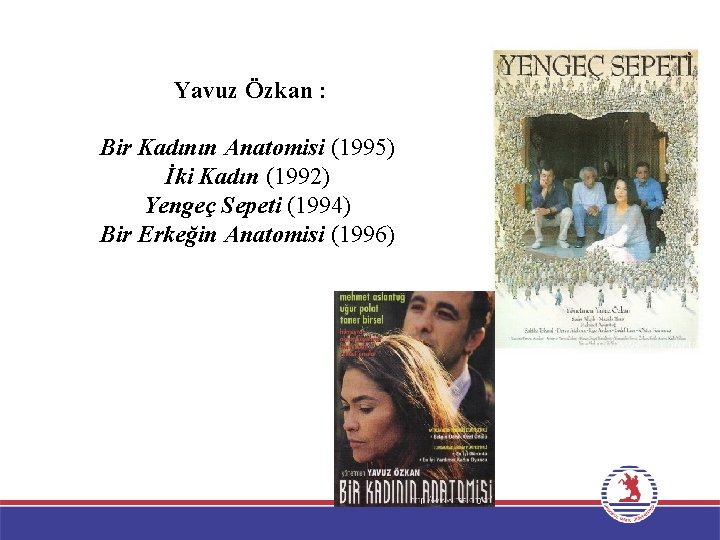 Yavuz Özkan : Bir Kadının Anatomisi (1995) İki Kadın (1992) Yengeç Sepeti (1994) Bir