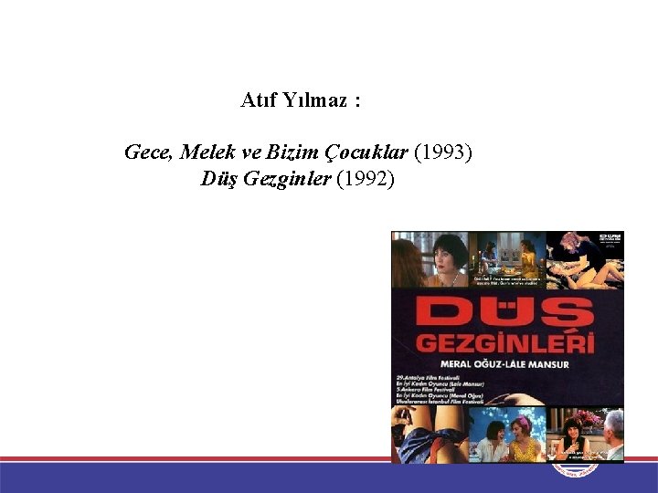 Atıf Yılmaz : Gece, Melek ve Bizim Çocuklar (1993) Düş Gezginler (1992) 