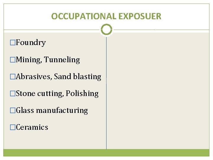 OCCUPATIONAL EXPOSUER �Foundry �Mining, Tunneling �Abrasives, Sand blasting �Stone cutting, Polishing �Glass manufacturing �Ceramics