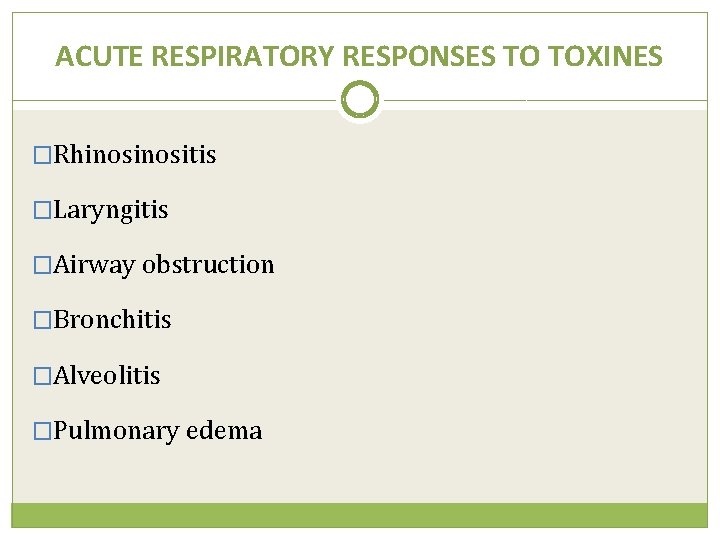 ACUTE RESPIRATORY RESPONSES TO TOXINES �Rhinositis �Laryngitis �Airway obstruction �Bronchitis �Alveolitis �Pulmonary edema 