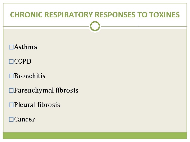 CHRONIC RESPIRATORY RESPONSES TO TOXINES �Asthma �COPD �Bronchitis �Parenchymal fibrosis �Pleural fibrosis �Cancer 