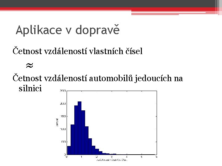 Aplikace v dopravě Četnost vzdáleností vlastních čísel ≈ Četnost vzdáleností automobilů jedoucích na silnici