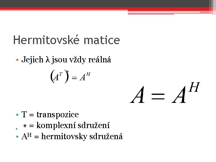 Hermitovské matice • Jejich λ jsou vždy reálná • T = transpozice • *