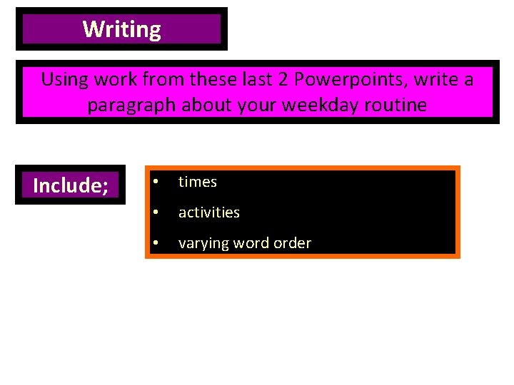Writing Using work from these last 2 Powerpoints, write a paragraph about your weekday