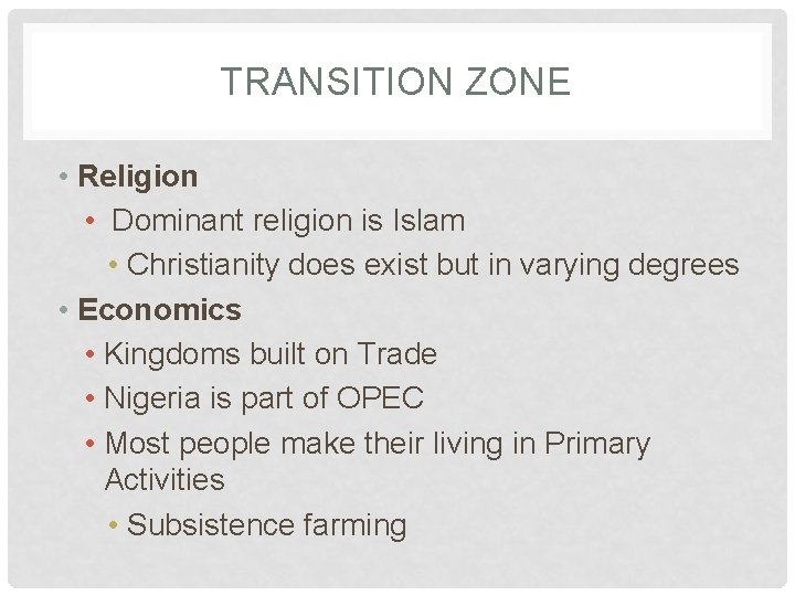 TRANSITION ZONE • Religion • Dominant religion is Islam • Christianity does exist but